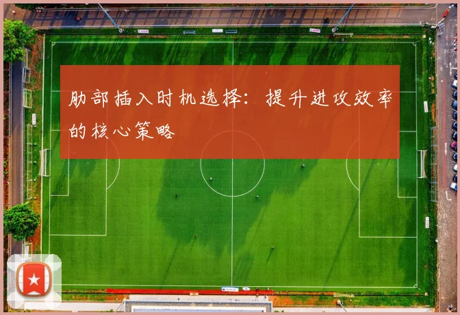肋部插入时机选择：提升进攻效率的核心策略